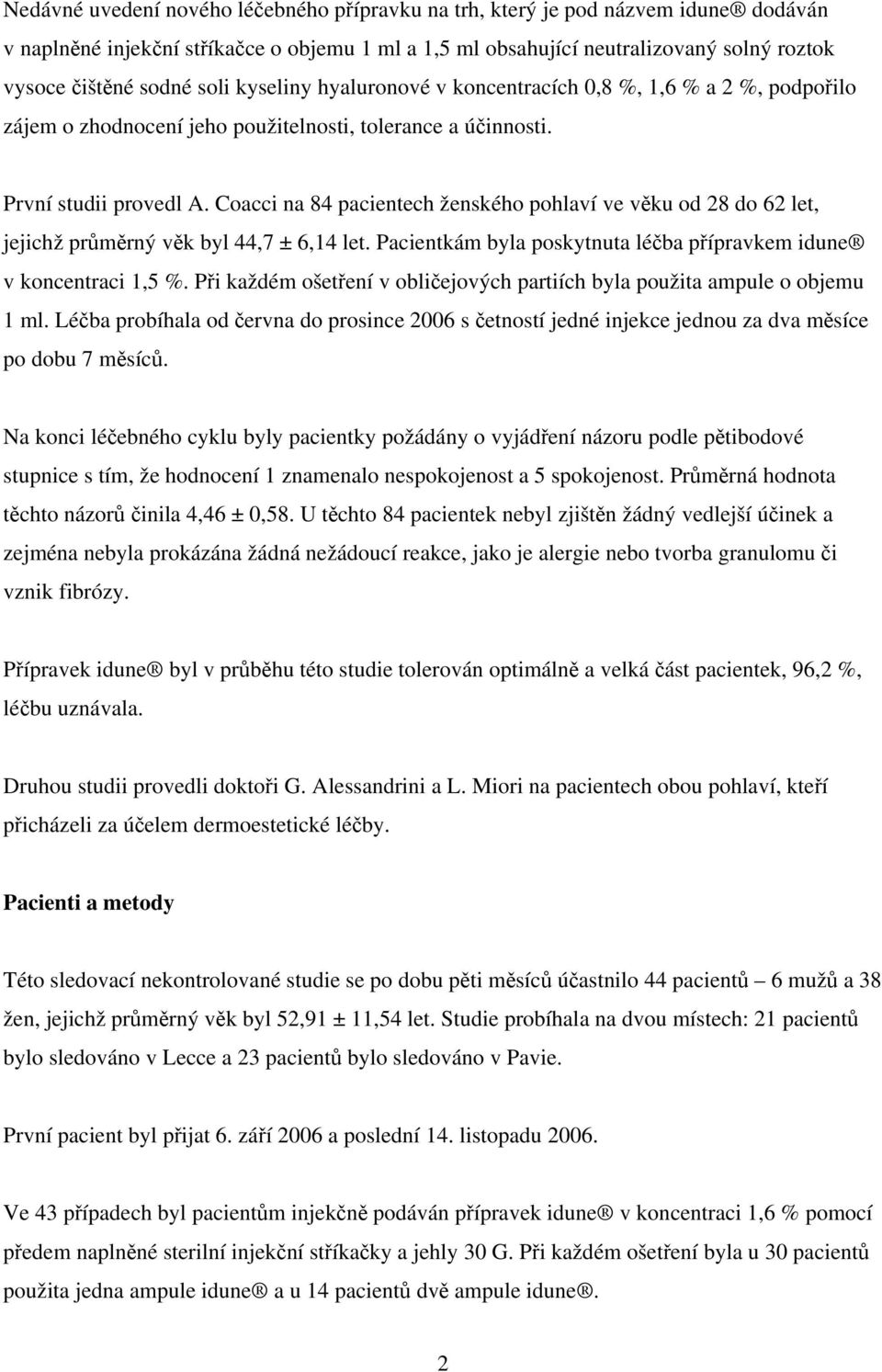 Coacci na 84 pacientech ženského pohlaví ve věku od 28 do 62 let, jejichž průměrný věk byl 44,7 ± 6,14 let. Pacientkám byla poskytnuta léčba přípravkem idune v koncentraci 1,5 %.