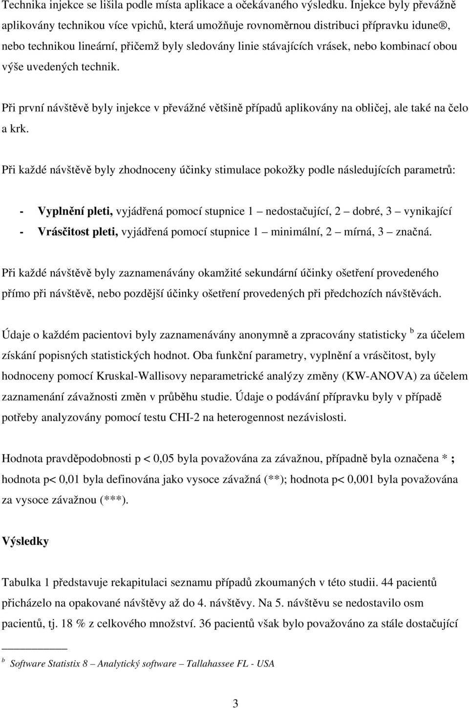 obou výše uvedených technik. Při první návštěvě byly injekce v převážné většině případů aplikovány na obličej, ale také na čelo a krk.