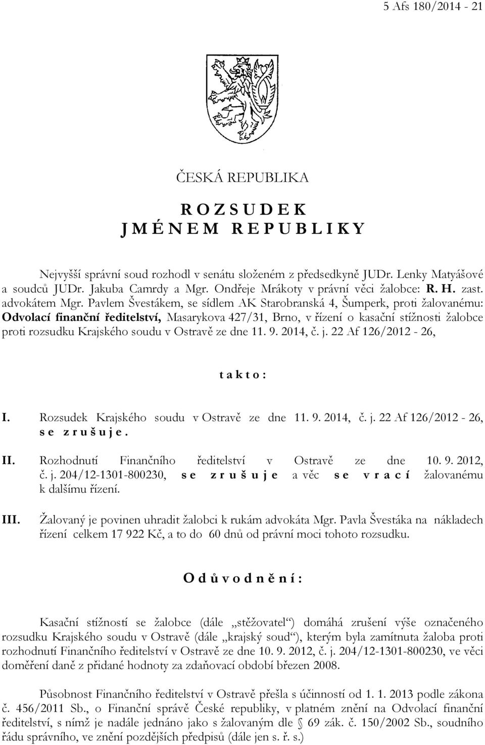 Pavlem Švestákem, se sídlem AK Starobranská 4, Šumperk, proti žalovanému: Odvolací finanční ředitelství, Masarykova 427/31, Brno, v řízení o kasační stížnosti žalobce proti rozsudku Krajského soudu v