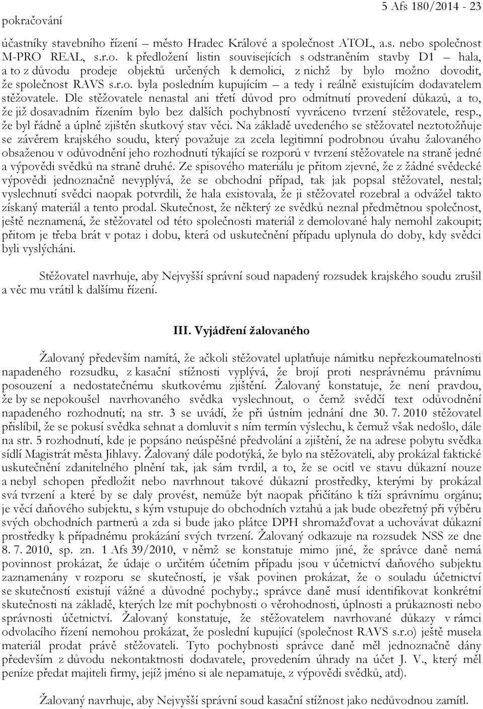 Dle stěžovatele nenastal ani třetí důvod pro odmítnutí provedení důkazů, a to, že již dosavadním řízením bylo bez dalších pochybností vyvráceno tvrzení stěžovatele, resp.