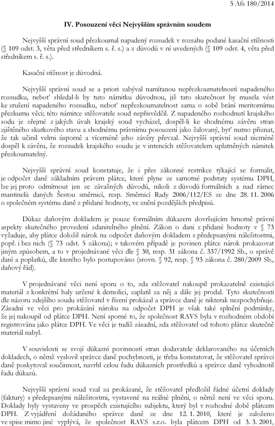 Nejvyšší správní soud se a priori zabýval namítanou nepřezkoumatelností napadeného rozsudku, neboť shledal-li by tuto námitku důvodnou, již tato skutečnost by musela vést ke zrušení napadeného