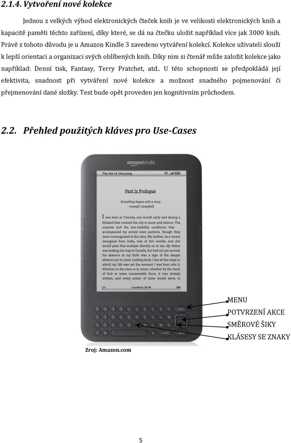 jak 3000 knih. Právě z tohoto důvodu je u Amazon Kindle 3 zavedeno vytváření kolekcí. Kolekce uživateli slouží k lepší orientaci a organizaci svých oblíbených knih.