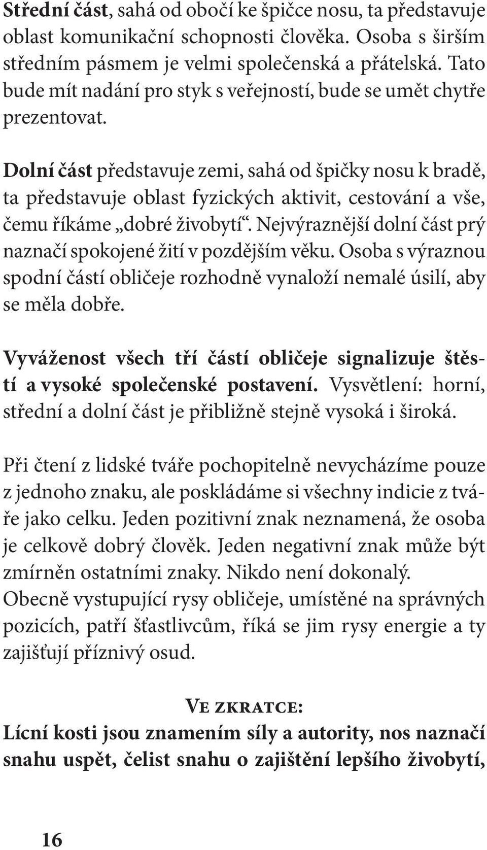 Dolní část představuje zemi, sahá od špičky nosu k bradě, ta představuje oblast fyzických aktivit, cestování a vše, čemu říkáme dobré živobytí.