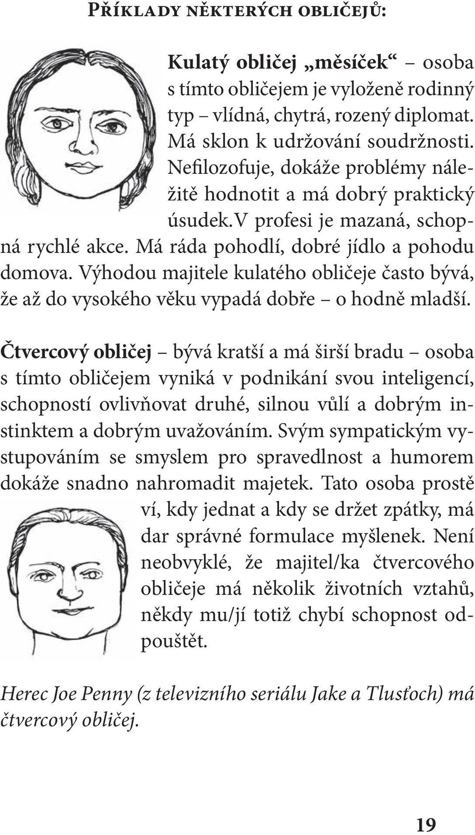 Výhodou majitele kulatého obličeje často bývá, že až do vysokého věku vypadá dobře o hodně mladší.