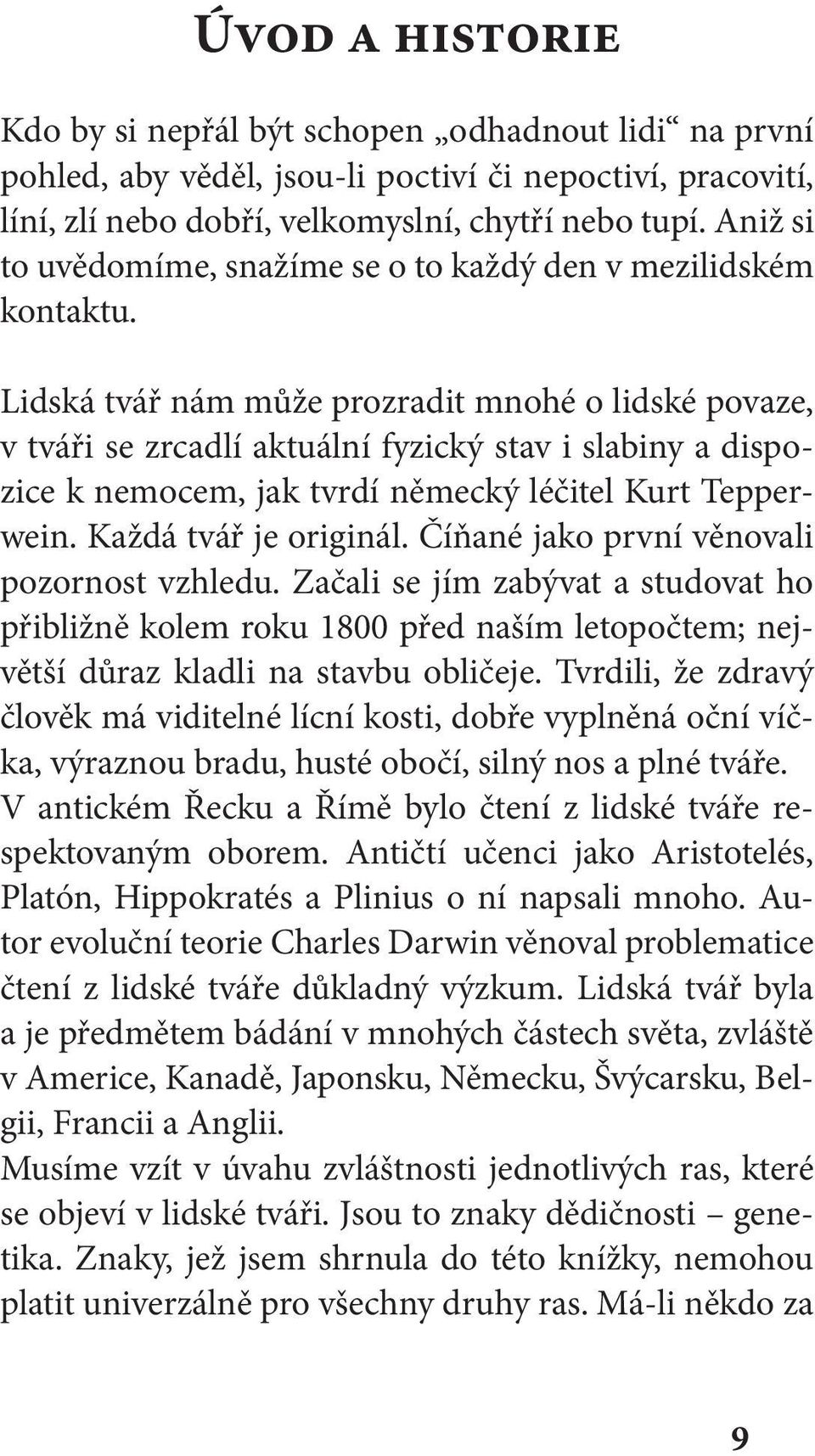 Lidská tvář nám může prozradit mnohé o lidské povaze, v tváři se zrcadlí aktuální fyzický stav i slabiny a dispozice k nemocem, jak tvrdí německý léčitel Kurt Tepperwein. Každá tvář je originál.