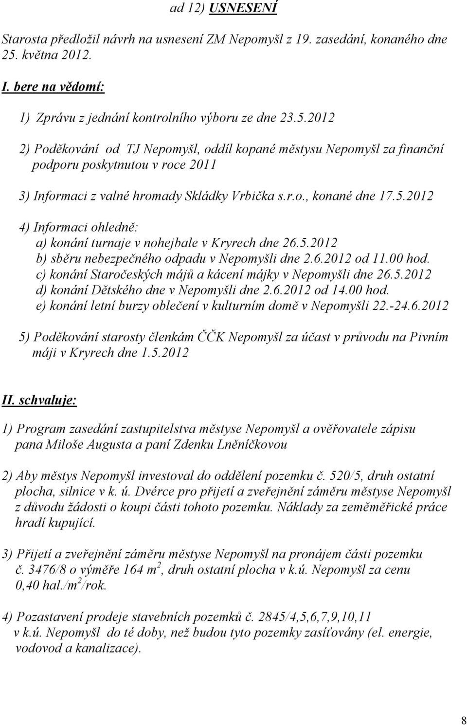 2012 2) Poděkování od TJ Nepomyšl, oddíl kopané městysu Nepomyšl za finanční podporu poskytnutou v roce 2011 3) Informaci z valné hromady Skládky Vrbička s.r.o., konané dne 17.5.