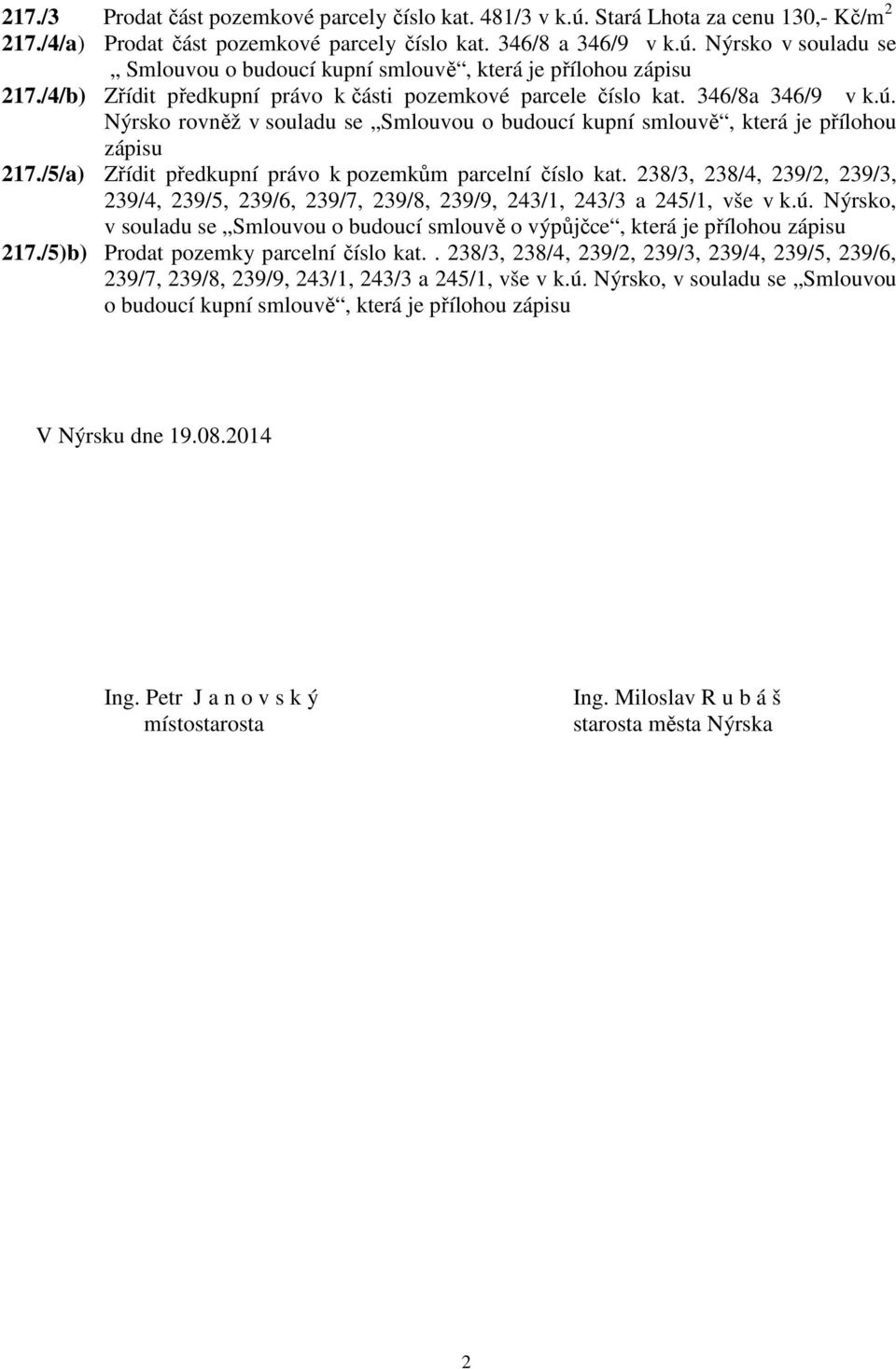 /5/a) Zřídit předkupní právo k pozemkům parcelní číslo kat. 238/3, 238/4, 239/2, 239/3, 239/4, 239/5, 239/6, 239/7, 239/8, 239/9, 243/1, 243/3 a 245/1, vše v k.ú.