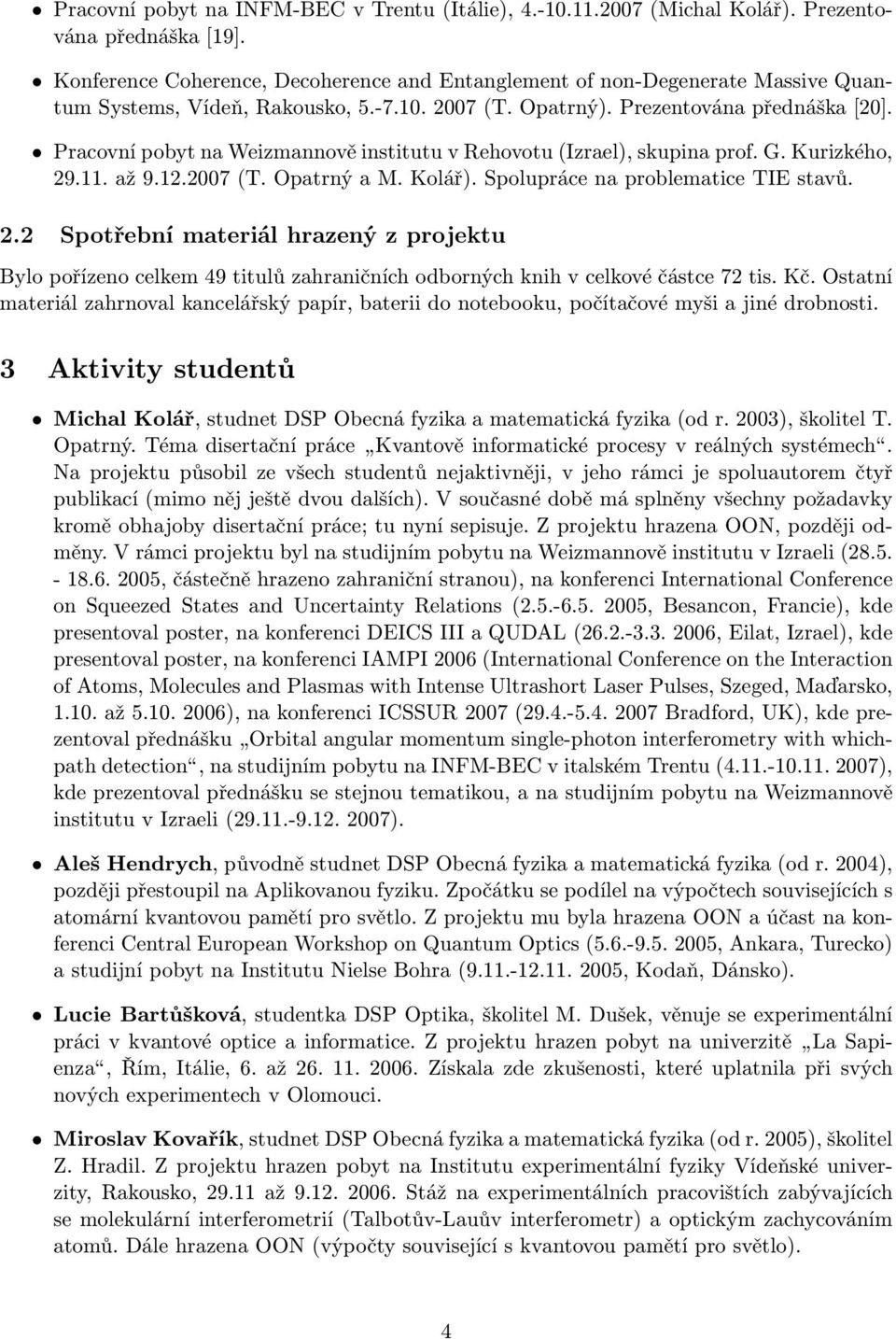 Pracovní pobyt na Weizmannově institutu v Rehovotu (Izrael), skupina prof. G. Kurizkého, 29