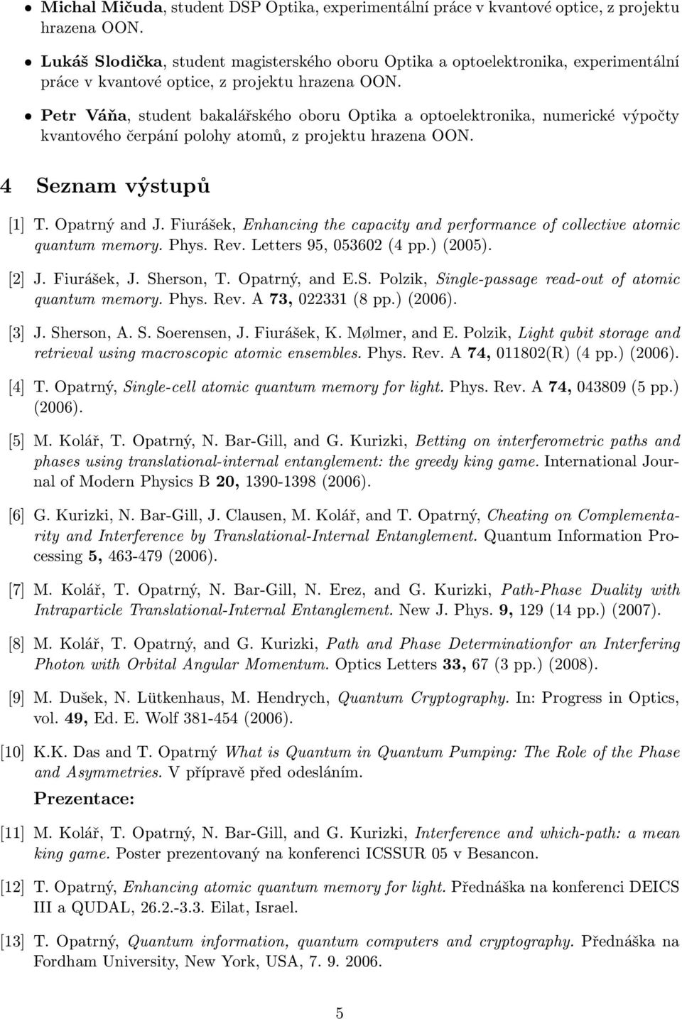 Petr Váňa, student bakalářského oboru Optika a optoelektronika, numerické výpočty kvantového čerpání polohy atomů, z projektu hrazena OON. 4 Seznam výstupů [1] T. Opatrný and J.