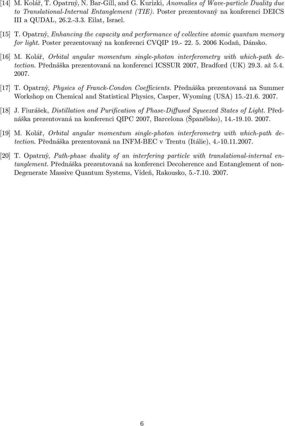 Kolář, Orbital angular momentum single-photon interferometry with which-path detection. Přednáška prezentovaná na konferenci ICSSUR 2007, Bradford (UK) 29.3. až 5.4. 2007. [17] T.