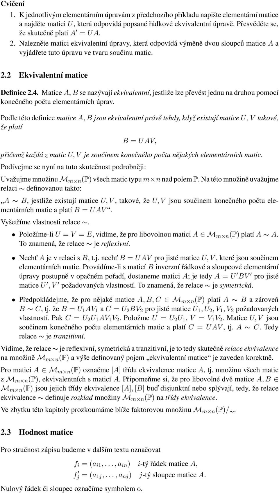 ekvivalentní, jestliže lze převést jednu na druhou pomocí konečného počtu elementárních úprav Podle této definice matice A, B jsou ekvivalentní právě tehdy, když existují matice U, V takové, že platí