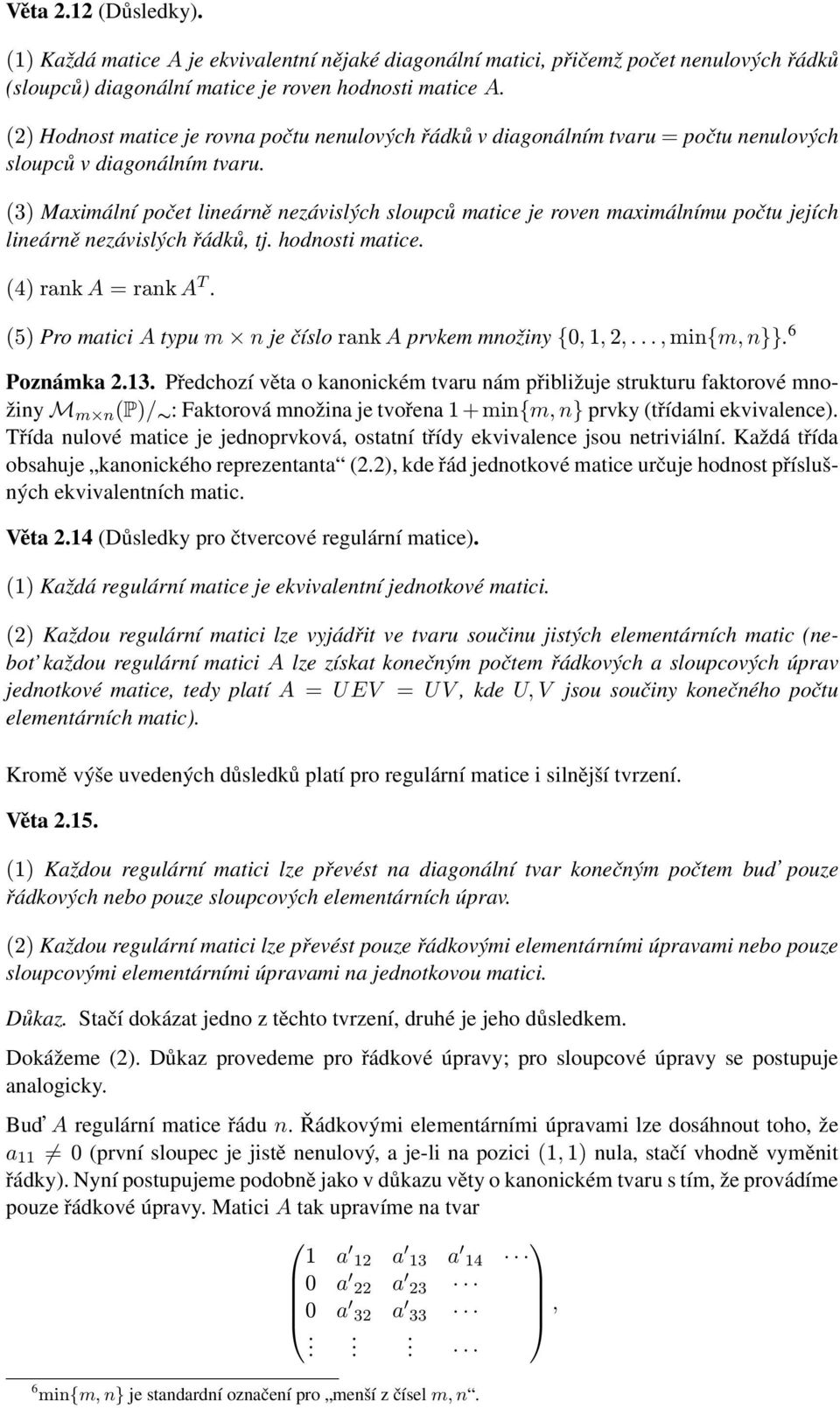 nezávislých řádků, tj hodnosti matice (4) rank A = rank A T (5) Pro matici A typu m n je číslo rank A prvkem množiny {0, 1, 2,, min{m, n}} 6 Poznámka 213 Předchozí věta o kanonickém tvaru nám