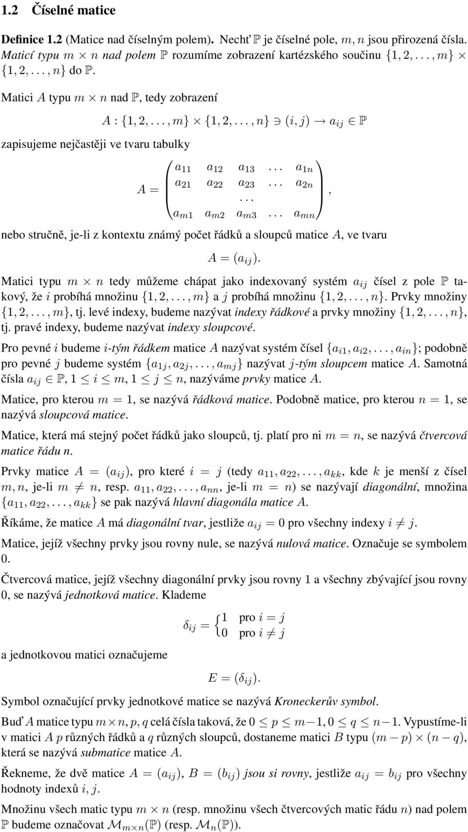 stručně, je-li z kontextu známý počet řádků a sloupců matice A, ve tvaru A = (a ij ) Matici typu m n tedy můžeme chápat jako indexovaný systém a ij čísel z pole P takový, že i probíhá množinu {1, 2,,