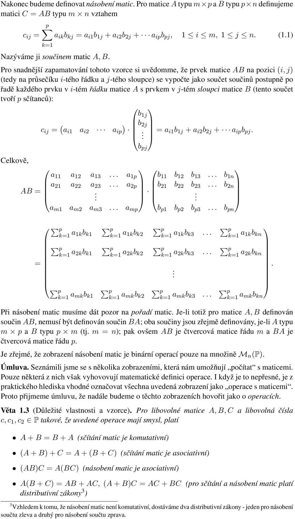 součinů postupně po řadě každého prvku v i-tém řádku matice A s prvkem v j-tém sloupci matice B (tento součet tvoří p sčítanců): b 1j b 2j c ij = ( ) a i1 a i2 a ip = a i1b 1j + a i2 b 2j + a ip b pj
