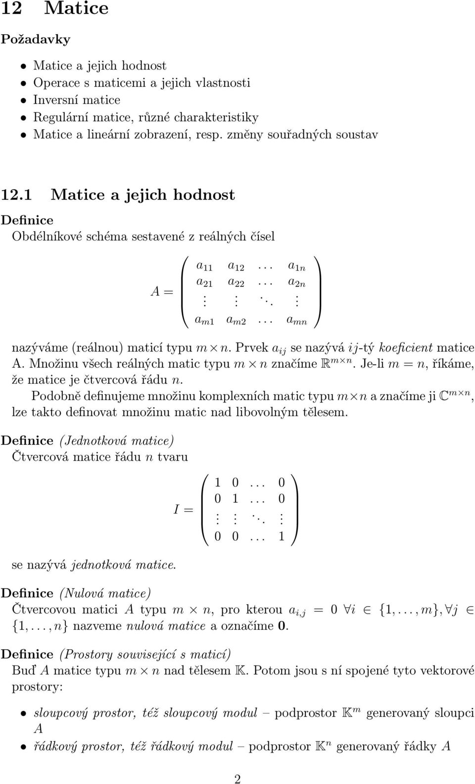 .. a mn nazýváme (reálnou) maticí typu m n. Prvek a ij se nazývá ij-tý koeficient matice A. Množinu všech reálných matic typu m n značíme R m n. Je-li m = n, říkáme, že matice je čtvercová řádu n.