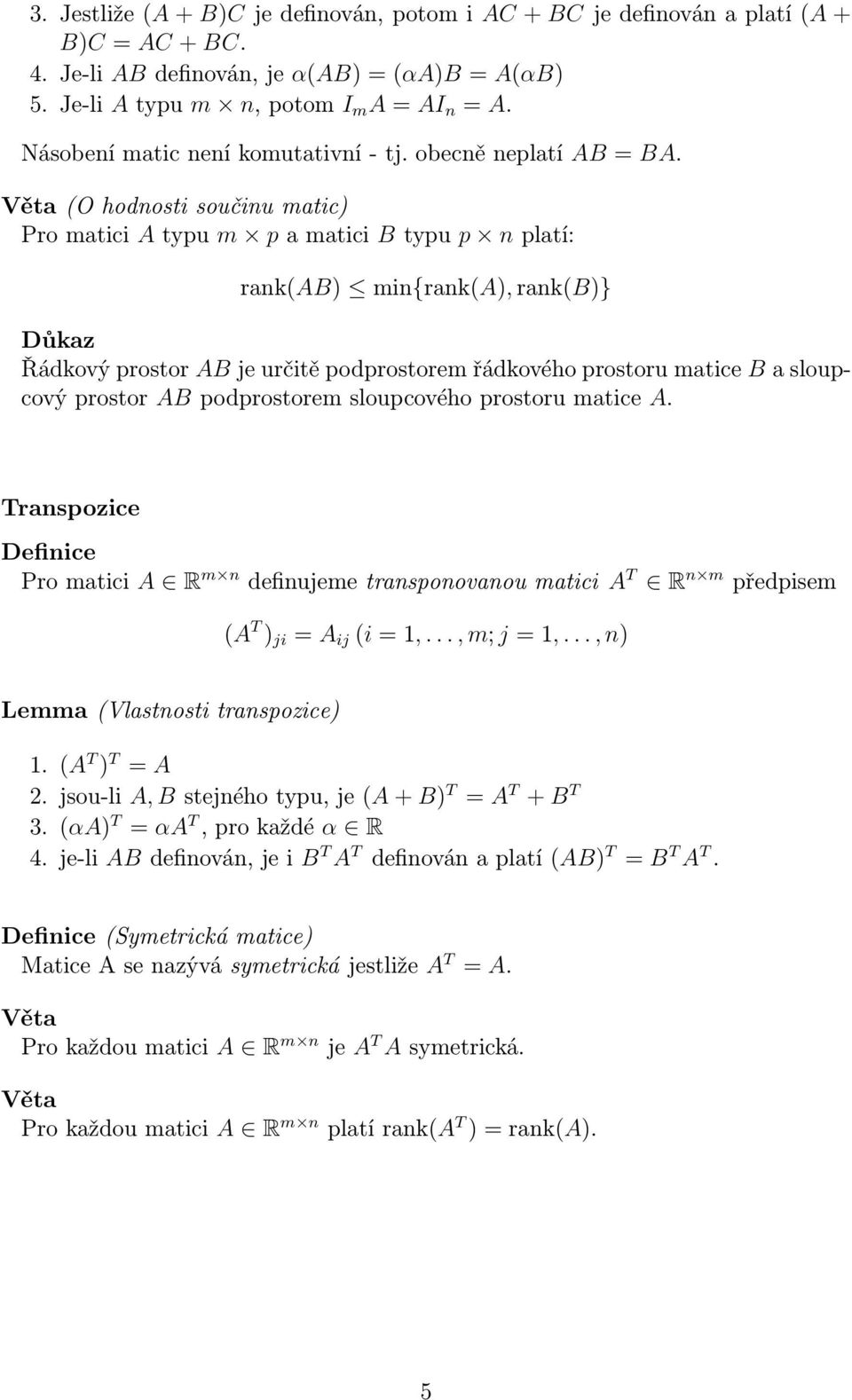 (O hodnosti součinu matic) Pro matici A typu m p a matici B typu p n platí: rank(ab) min{rank(a), rank(b)} Řádkový prostor AB je určitě podprostorem řádkového prostoru matice B a sloupcový prostor AB