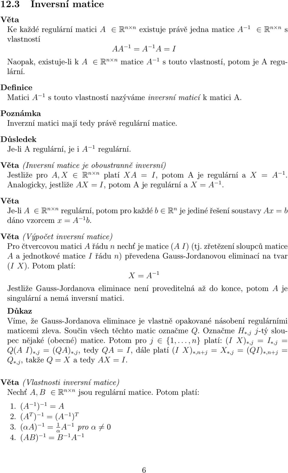 (Inversní matice je oboustranně inversní) Jestliže pro A, X R n n platí XA = I, potom A je regulární a X = A 1. Analogicky, jestliže AX = I, potom A je regulární a X = A 1.