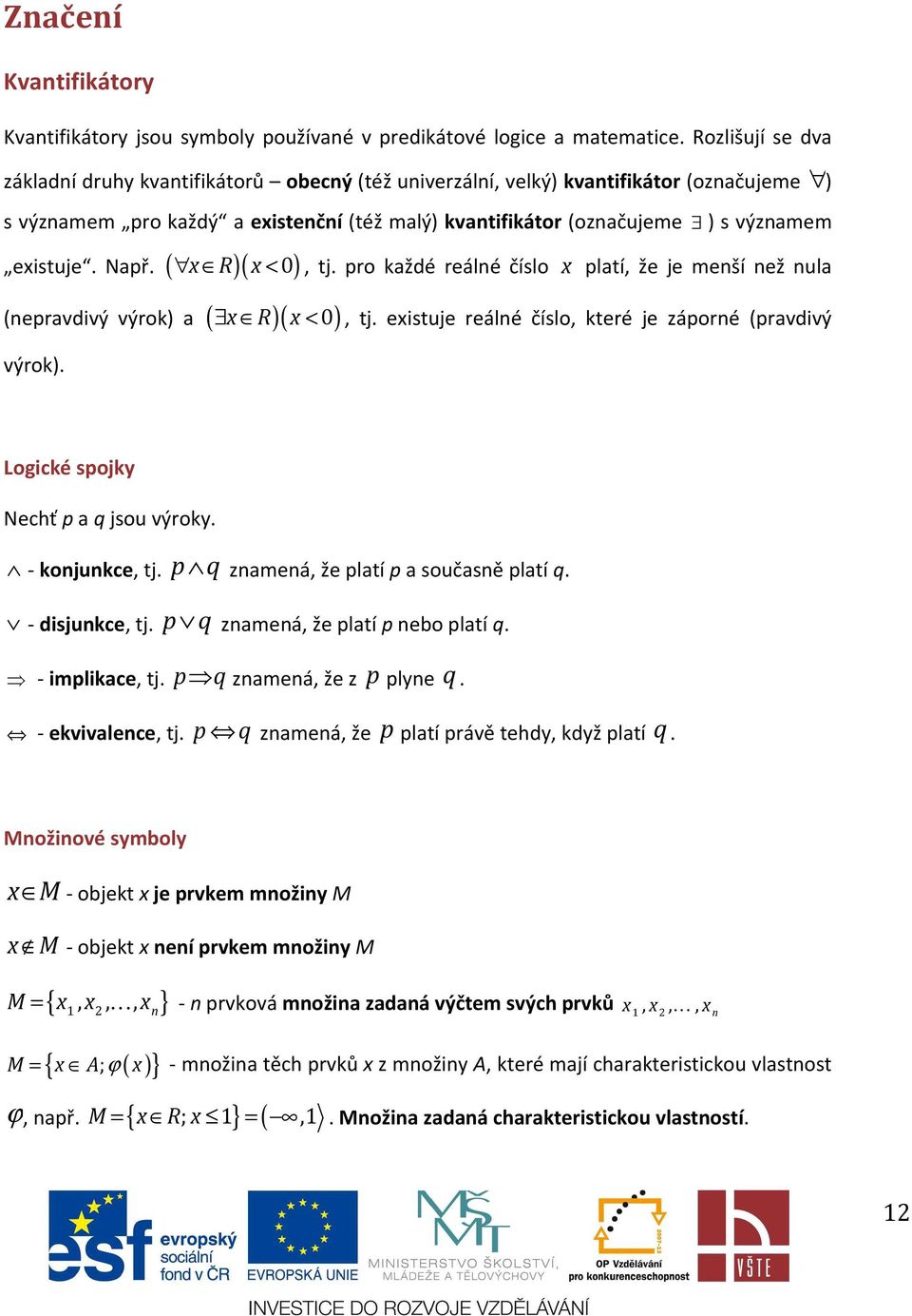 ( x R)( x 0) (epravdivý výrok) a ( x R)( x 0) výrok). <, tj. pro každé reálé číslo x platí, že je meší ež ula <, tj.