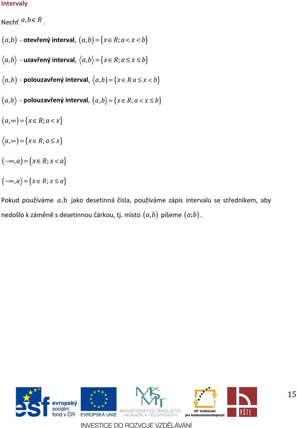 polouzavřeý iterval, a, b) = { x Ra x < b} (, a b - polouzavřeý iterval, ( a, b = { x R; a < x b} ( a, ) = { x R; a