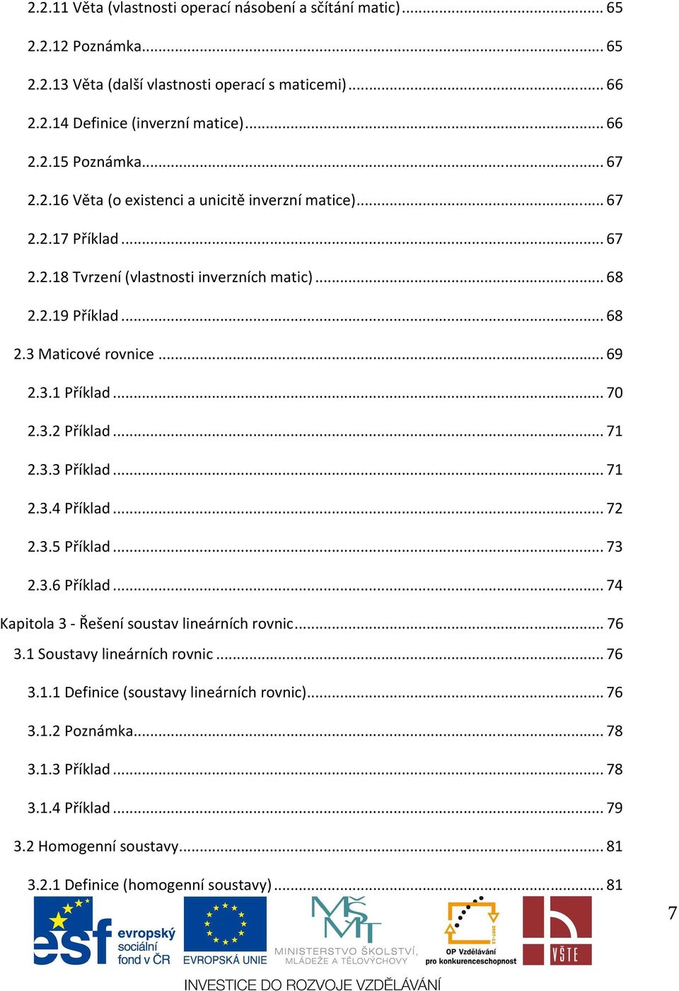 .. 70 2.3.2 Příklad... 71 2.3.3 Příklad... 71 2.3.4 Příklad... 72 2.3.5 Příklad... 73 2.3.6 Příklad... 74 Kapitola 3 - Řešeí soustav lieárích rovic... 76 3.1 Soustavy lieárích rovic.