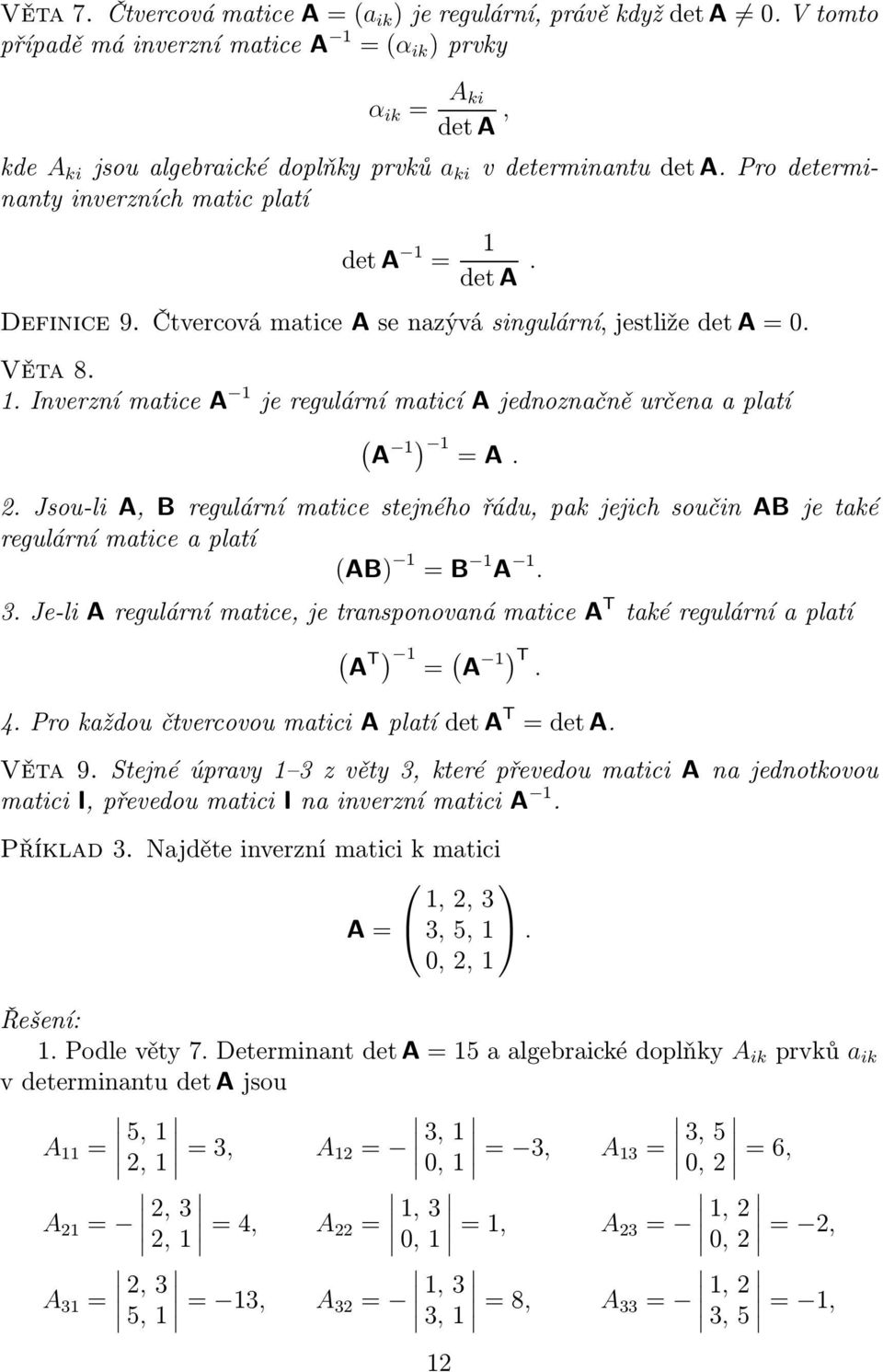 Definice 9. Čtvercová matice A se nazývá singulární, jestliže det A =0. Věta 8. 1. Inverzní matice A 1 je regulární maticí A jednoznačně určena a platí ( A 1 ) 1 = A. 2.