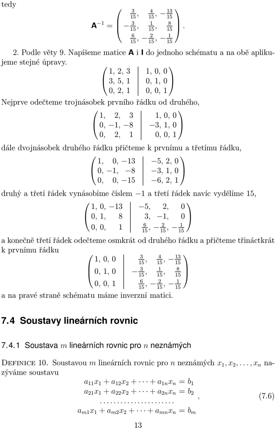 dále dvojnásobek druhého řádku přičteme k prvnímu a třetímu řádku, 1, 0, 13 5, 2, 0 0, 1, 8 3, 1, 0 0, 0, 15 6, 2, 1 druhý a třetí řádek vynásobíme číslem 1 a třetí řádek navíc vydělíme 15, 1, 0, 13