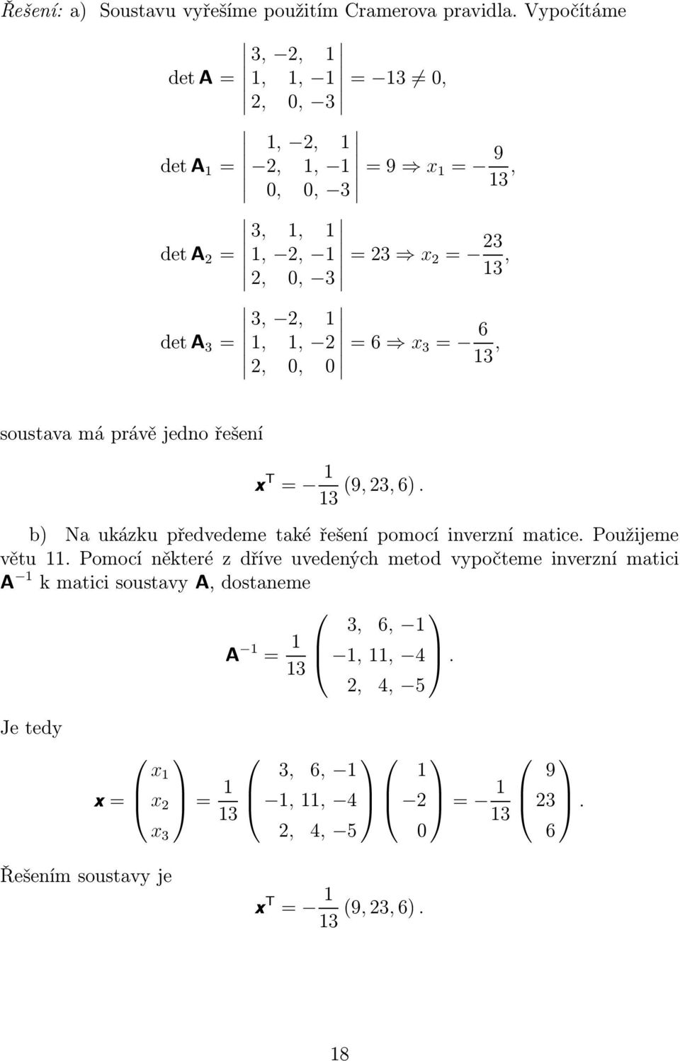 A 3 = 1, 1, 2 2, 0, 0 =6 x 3 = 6 13, soustava má právě jedno řešení x T = 1 (9, 23, 6). 13 b) Na ukázku předvedeme také řešení pomocí inverzní matice.