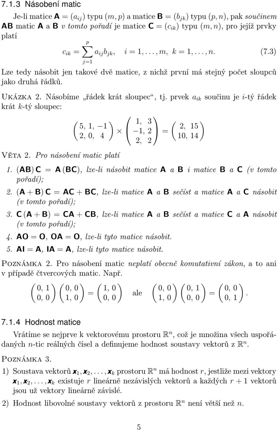 prvek a ik součinu je i-tý řádek krát k-tý sloupec: ( ) 1, 3 ( ) 5, 1, 1 1, 2 2, 15 = 2, 0, 4 10, 14 2, 2 Věta 2. Pro násobení matic platí 1.