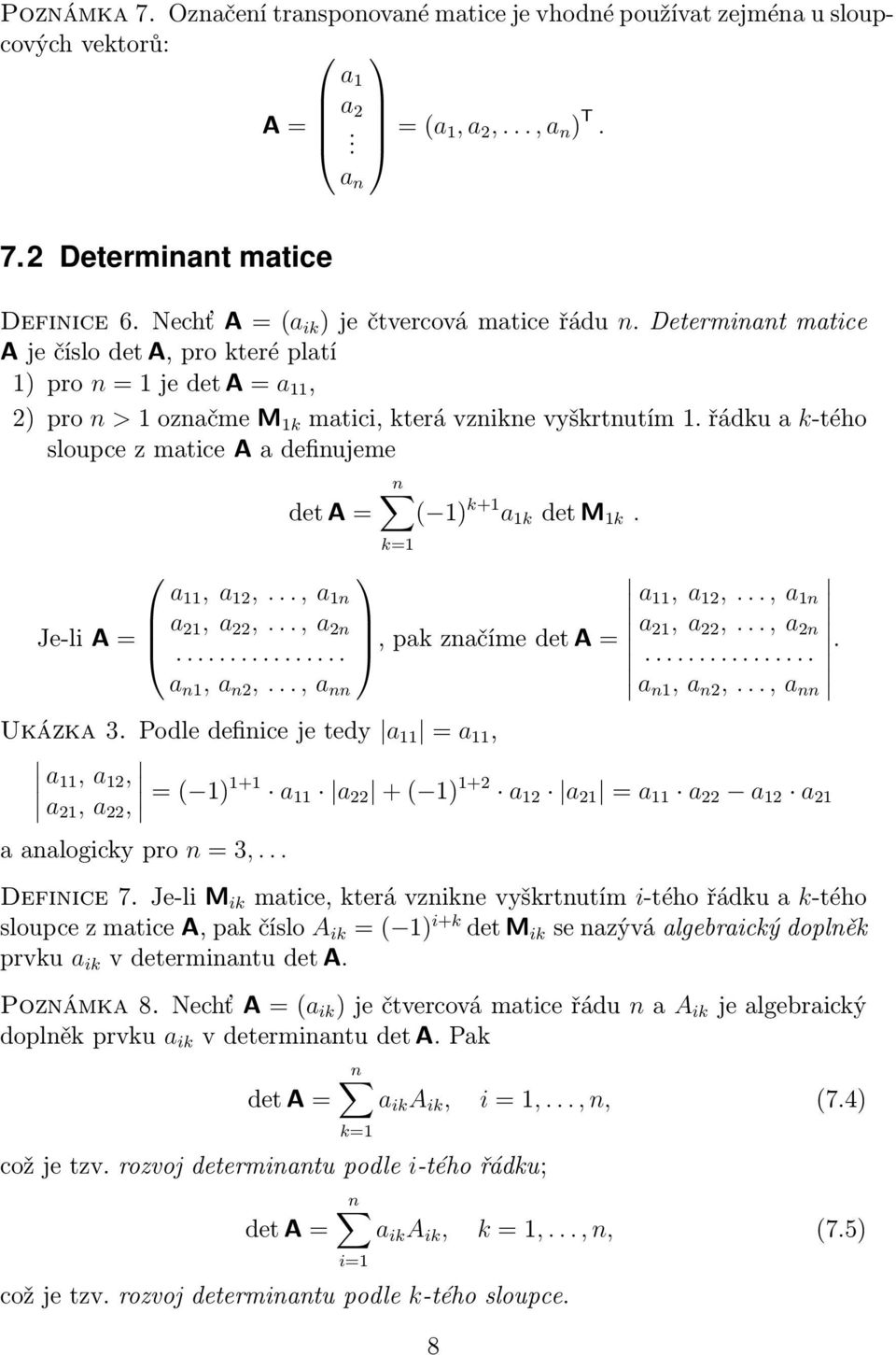 řádku a k-tého sloupce z matice A adefinujeme n det A = ( 1) k+1 a 1k det M 1k. k=1 a 11,a 12,..., a 1n a 11,a 12,..., a 1n Je-li A = a 21,a 22,..., a 2n..., pak značíme det A = a 21,a 22,..., a 2n.... a n1,a n2,.