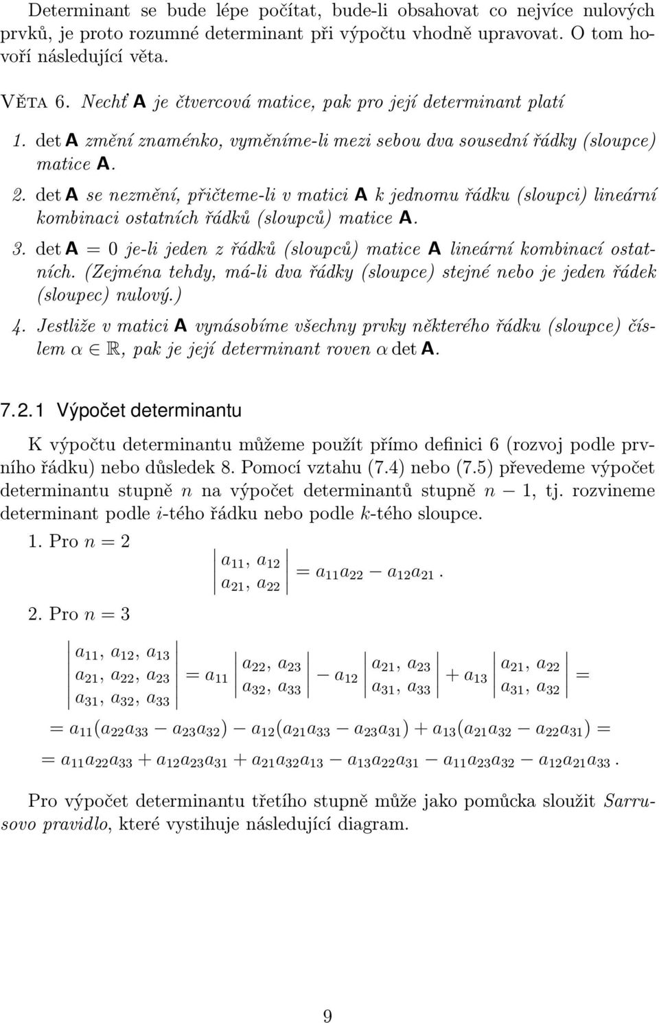 det A se nezmění, přičteme-li v matici A k jednomu řádku (sloupci) lineární kombinaci ostatních řádků (sloupců) matice A. 3.