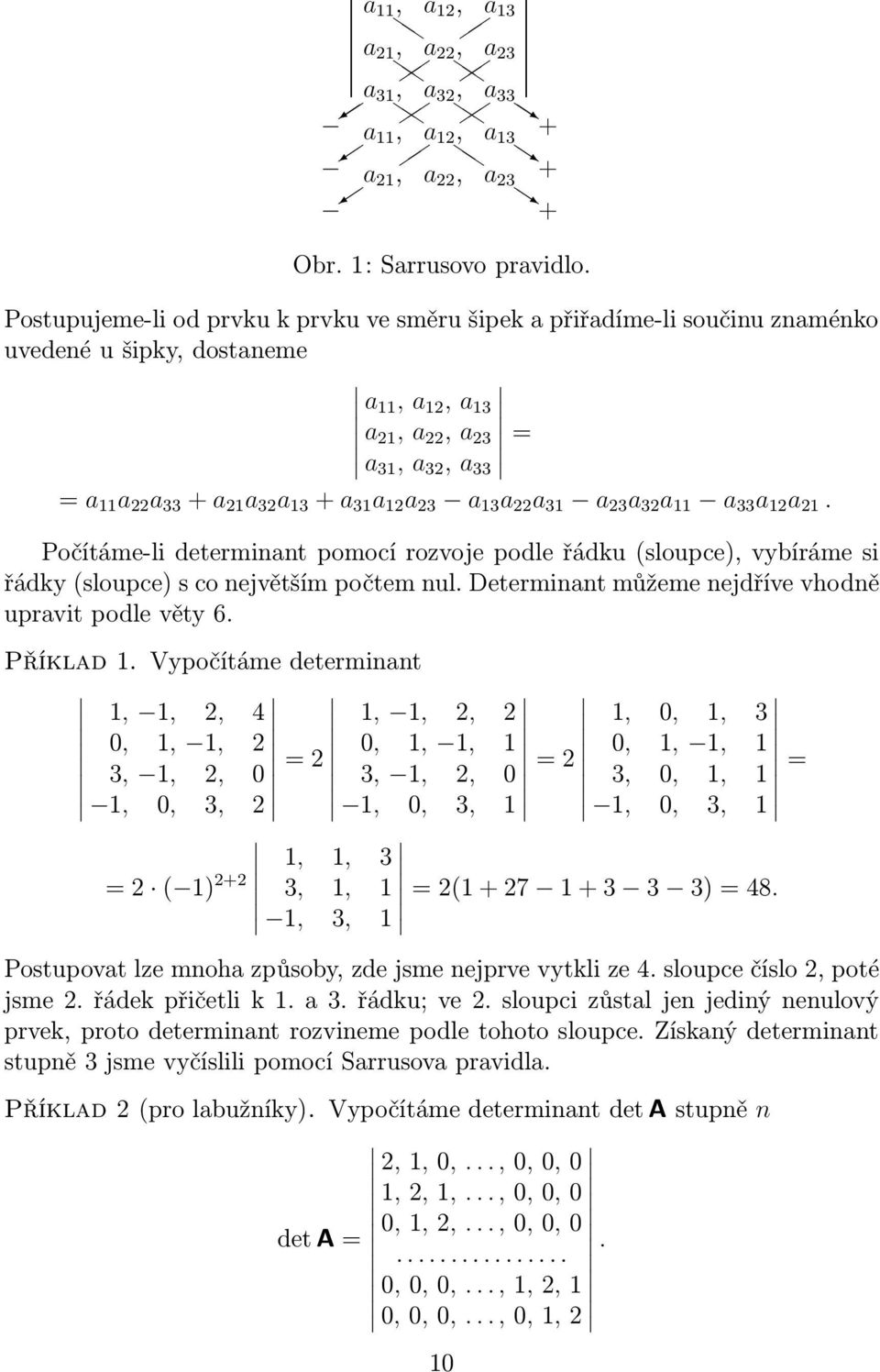 a 23 a 13 a 22 a 31 a 23 a 32 a 11 a 33 a 12 a 21. Počítáme-li determinant pomocí rozvoje podle řádku (sloupce), vybíráme si řádky (sloupce) s co největším počtem nul.