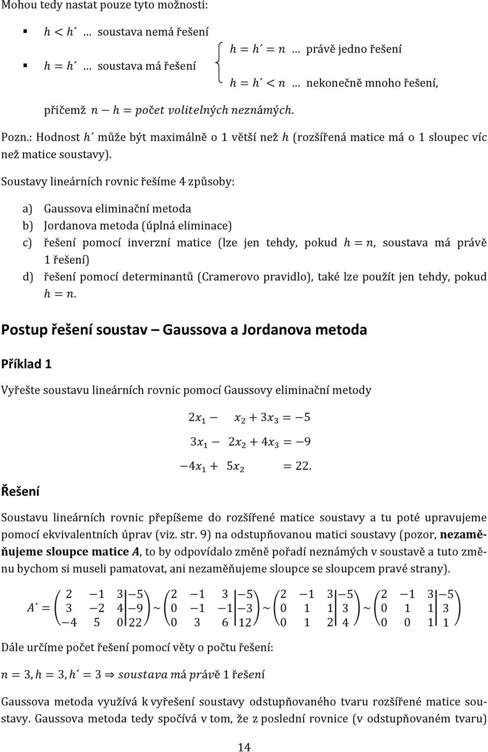 řešení pomocí inverzní matice (lze jen tehdy, pokud h =, soustava má právě řešení) d) řešení pomocí determinantů (Cramerovo pravidlo), také lze použít jen tehdy, pokud h = Postup řešení soustav