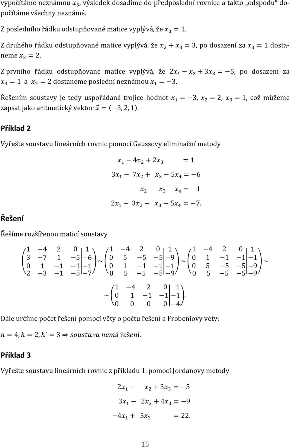 hodnot = 3, =, =, což můžeme zapsat jako aritmetický vektor = ( 3,,) Příklad Vyřešte soustavu lineárních rovnic pomocí Gaussovy eliminační metody 4 + = 3 7 + 5 = 6 = 3 5 = 7 Řešíme rozšířenou maticí