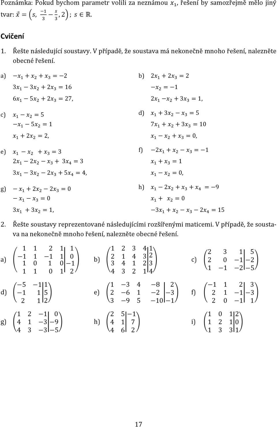 + = 3 3 + 5 = 4, = 0, g) + = 0 h) + + = 9 = 0 + = 0 3 + 3 =, 3 + = 5 Řešte soustavy reprezentované následujícími rozšířenými maticemi V případě, že soustava na