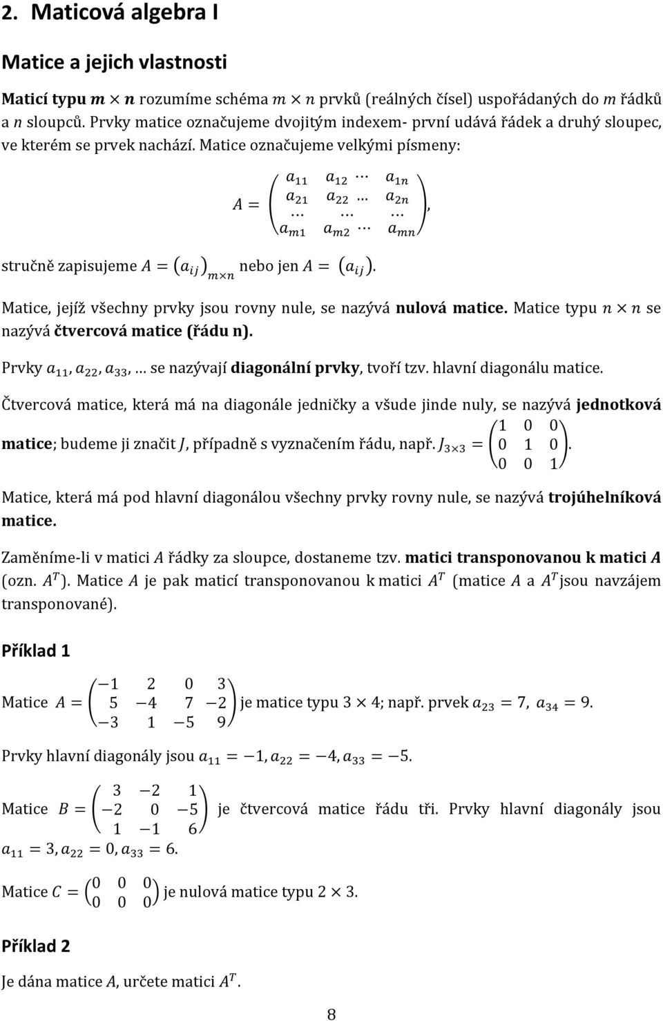 nazývá čtvercová matice (řádu n) Prvky,,, se nazývají diagonální prvky, tvoří tzv hlavní diagonálu matice Čtvercová matice, která má na diagonále jedničky a všude jinde nuly, se nazývá jednotková 0 0