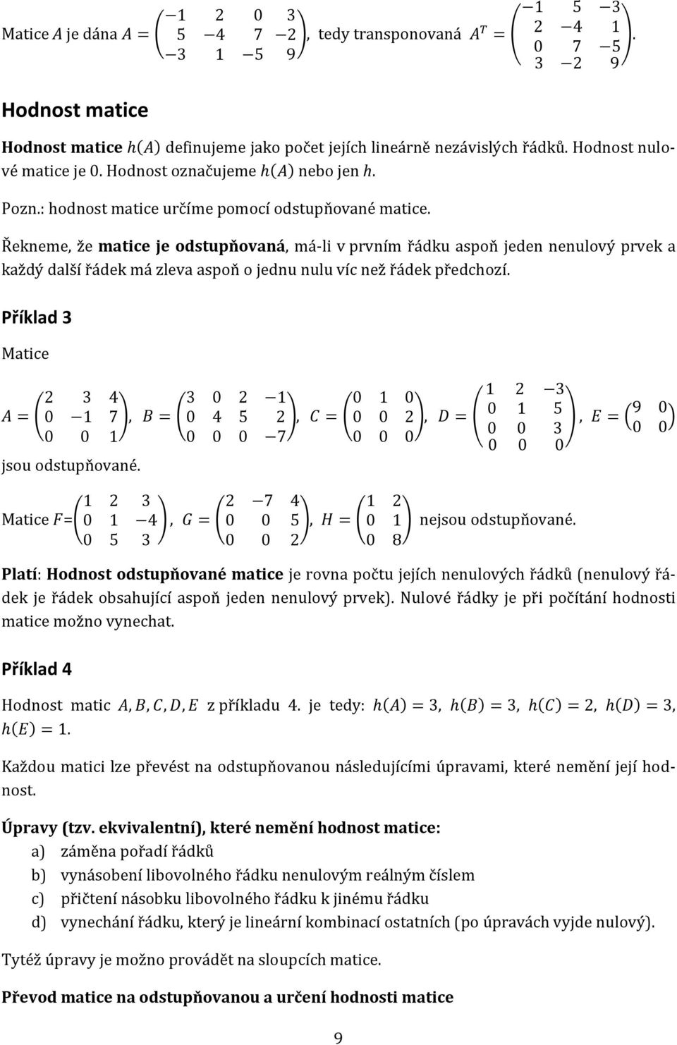 aspoň o jednu nulu víc než řádek předchozí Příklad 3 Matice = 3 4 0 7 0 0 jsou odstupňované, = 3 0 0 4 5 0 0 0 7, = 0 0 0 0 0 0 0, = 3 0 5 0 0 3 0 0 0, = 9 0 0 0 Matice = 3 0 4 0 5 3, = 7 4 0 0 5 0