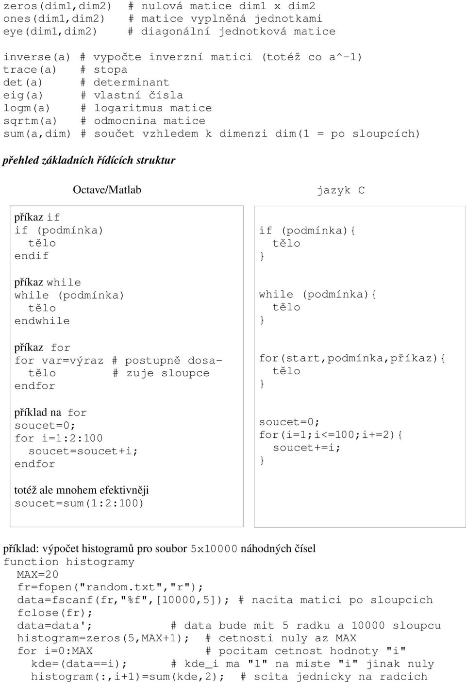 struktur příkaz if if (podmínka) endif Octave/Matlab příkaz while while (podmínka) endwhile příkaz for for var=výraz # postupně dosa # zuje sloupce příklad na for soucet=0; for i=1:2:100