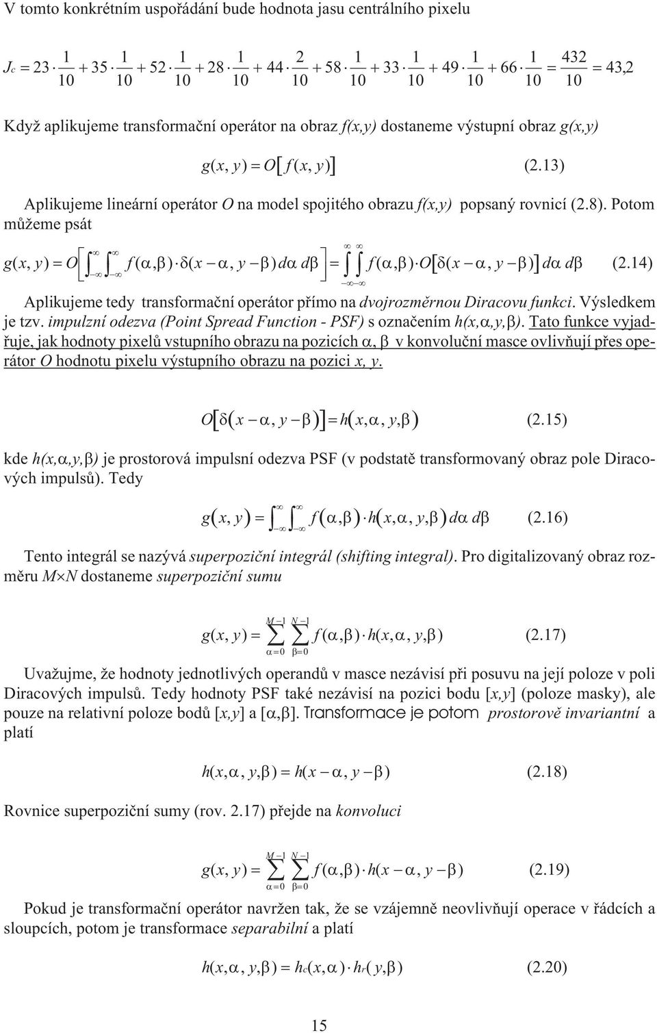 4) Aplikujeme tedy transformaèní operátor pøímo na dvojrozmìrnou Diracovu funkci. Výsledkem je tzv. impulzní odezva (Point Spread Function - PSF) s oznaèením h(,,y,).