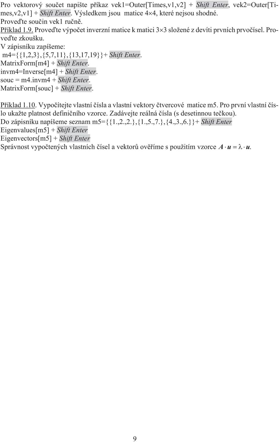 invm4=inverse[m4] + Shift Enter. souc = m4.invm4 + Shift Enter. MatriForm[souc] + Shift Enter. Pøíklad.0. Vypoèítejte vlastní èísla a vlastní vektory ètvercové matice m5.