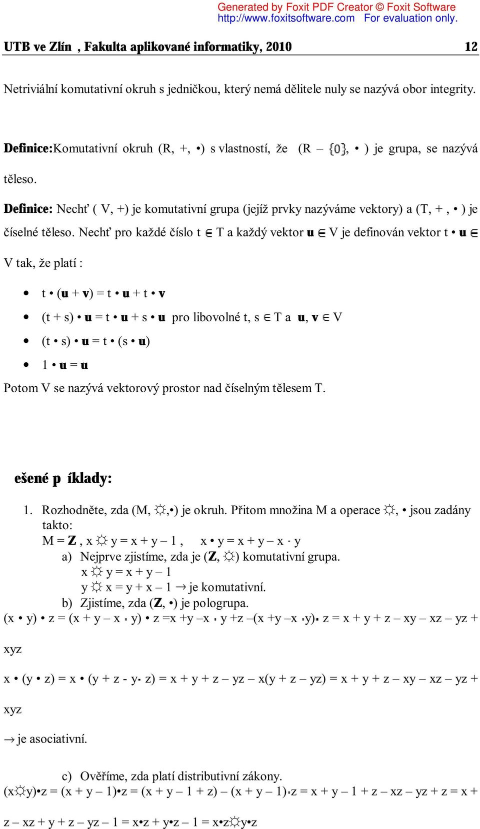 Nechť pro každé číslo t T a každý vektor u V je definován vektor t u V tak, že platí : t (u + v) = t u + t v (t + s) u = t u + s u pro libovolné t, s T a u, v V (t s) u = t (s u) 1 u = u Potom V se