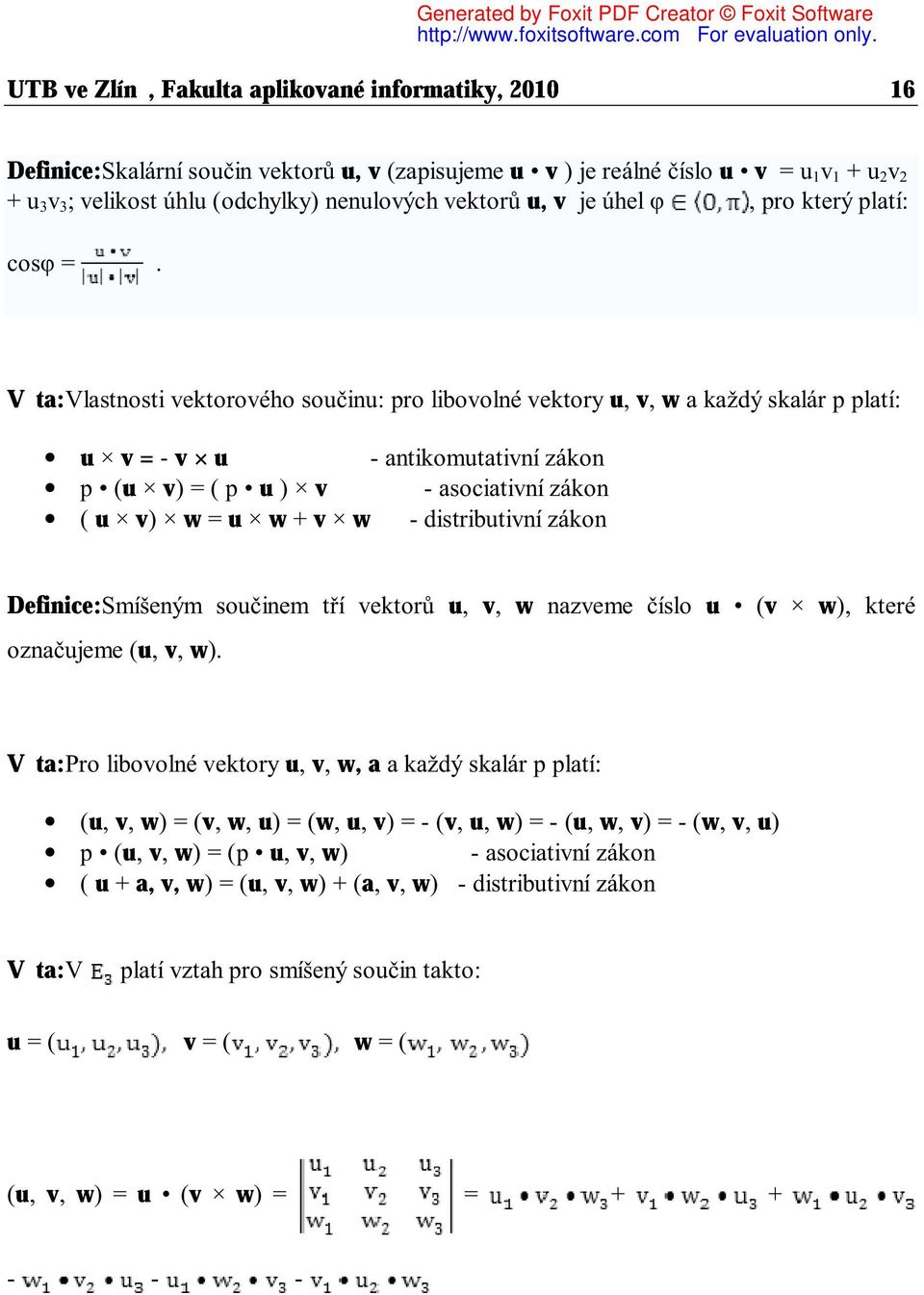 Vě ta:vlastnosti vektorového součinu: pro libovolné vektory u, v, w a každý skalár p platí: u v = - v u p (u v) = ( p u ) v ( u v) w = u w + v w - antikomutativní zákon - asociativní zákon -