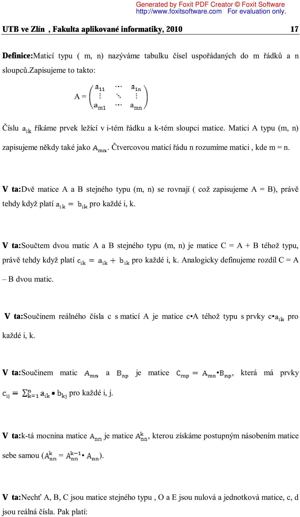 Vě ta:dvě matice A a B stejného typu (m, n) se rovnají ( což zapisujeme A = B), právě tehdy když platí pro každé i, k.