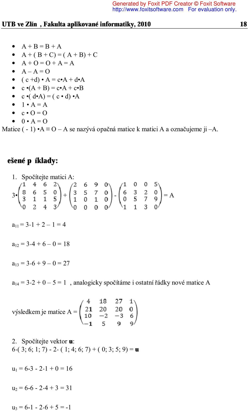 Spočítejte matici A: 3 + - = A a 11 = 3 1 + 2 1 = 4 a 12 = 3 4 + 6 0 = 18 a 13 = 3 6 + 9 0 = 27 a 14 = 3 2 + 0 5 = 1, analogicky spočítáme i ostatní řádky nové