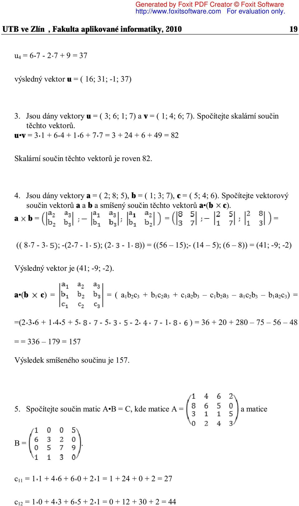 Spočítejte vektorový součin vektorů a a b a smíšený součin těchto vektorů a (b c). a b = = = (( 8 7-3 ; -(2 7-1 ); (2-1 )) = ((56 15);- (14 5); (6 8)) = (41; -9; -2) Výsledný vektor je (41; -9; -2).