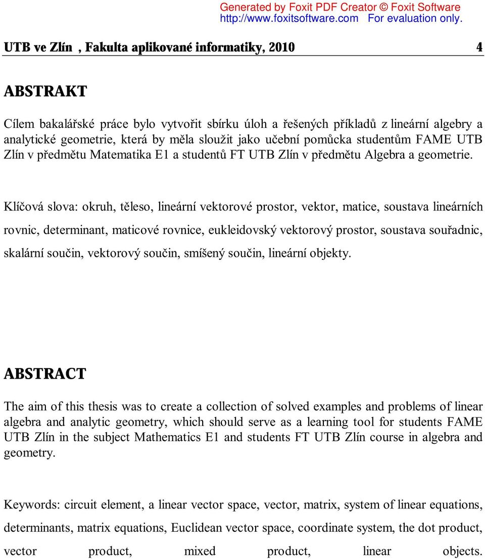 Klíčová slova: okruh, těleso, lineární vektorové prostor, vektor, matice, soustava lineárních rovnic, determinant, maticové rovnice, eukleidovský vektorový prostor, soustava souřadnic, skalární