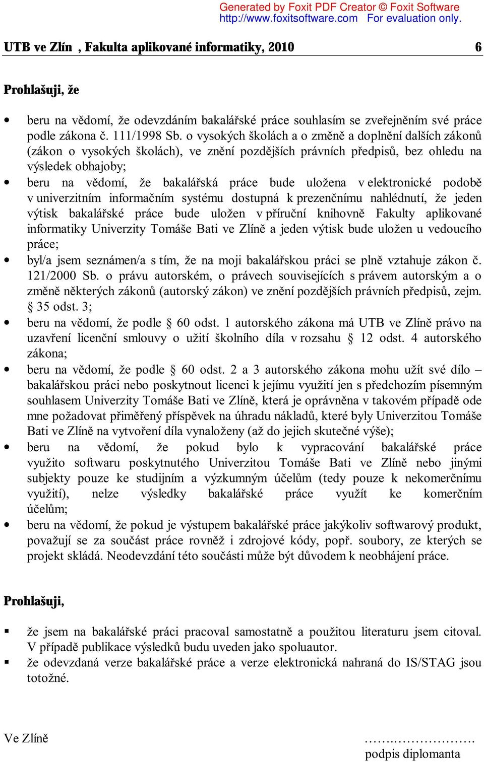 o vysokých školách a o změně a doplnění dalších zákonů (zákon o vysokých školách), ve znění pozdějších právních předpisů, bez ohledu na výsledek obhajoby; beru na vědomí, že bakalářská práce bude