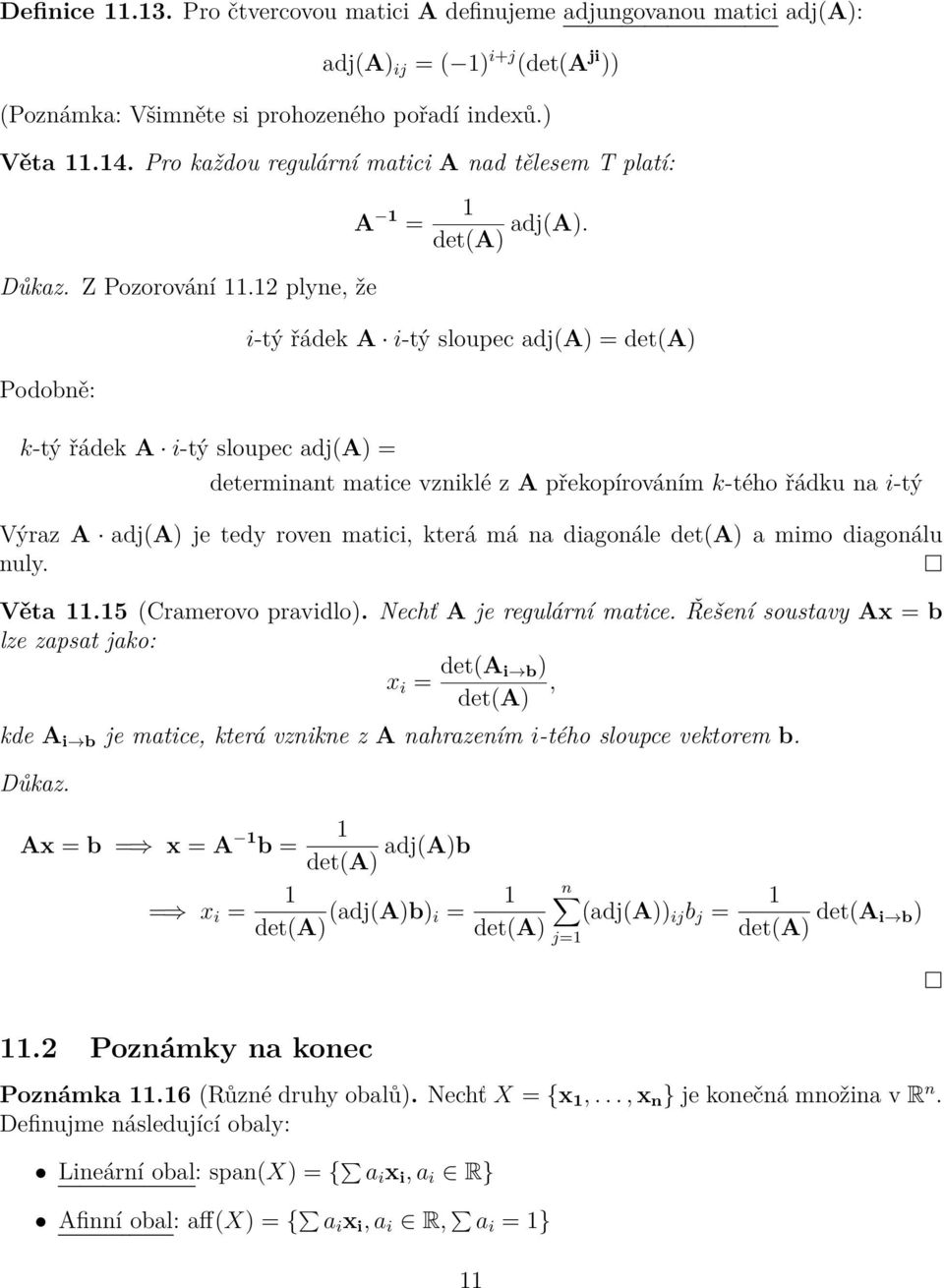 překopírováním k-tého řádku na i-tý Výraz A adj(a) je tedy roven matici, která má na diagonále det(a) a mimo diagonálu nuly Věta 1115 (Cramerovo pravidlo) Nechť A je regulární matice Řešení soustavy