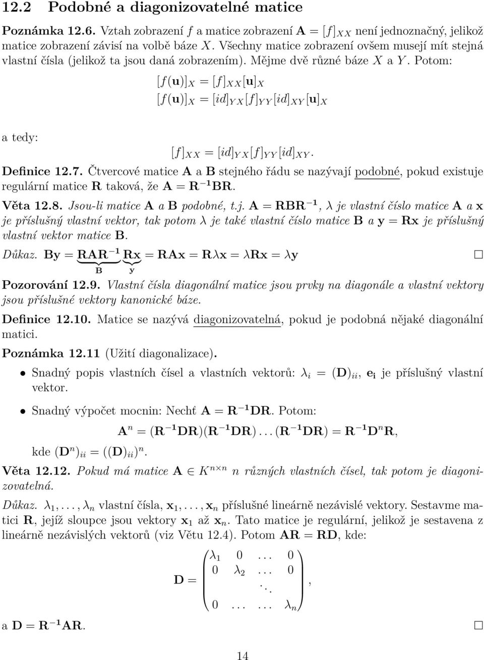 [id] XY Definice 127 Čtvercové matice A a B stejného řádu se nazývají podobné, pokud existuje regulární matice R taková, že A = R 1 BR Věta 128 Jsou-li matice A a B podobné, tj A = RBR 1, λ je