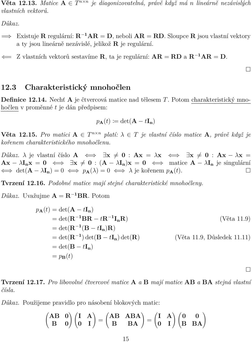 tělesem T Potom charakteristický mnohočlen v proměnné t je dán předpisem: p A (t) := det(a ti n ) Věta 1215 Pro matici A T n n platí: λ T je vlastní číslo matice A, právě když je kořenem