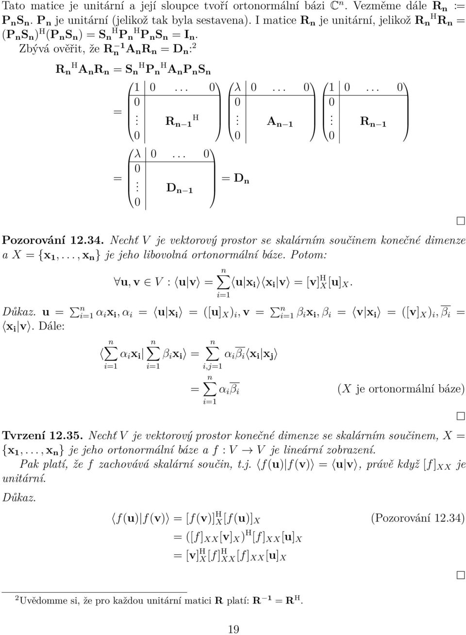 Pozorování 1234 Nechť V je vektorový prostor se skalárním součinem konečné dimenze a X = {x 1,, x n } je jeho libovolná ortonormální báze Potom: n u, v V : u v = u x i x i v = [v] H X[u] X i=1 Důkaz